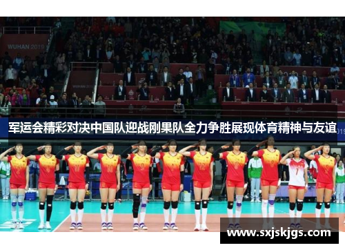 军运会精彩对决中国队迎战刚果队全力争胜展现体育精神与友谊