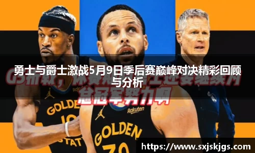 勇士与爵士激战5月9日季后赛巅峰对决精彩回顾与分析