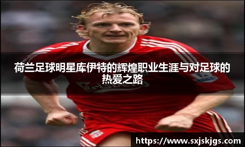 荷兰足球明星库伊特的辉煌职业生涯与对足球的热爱之路